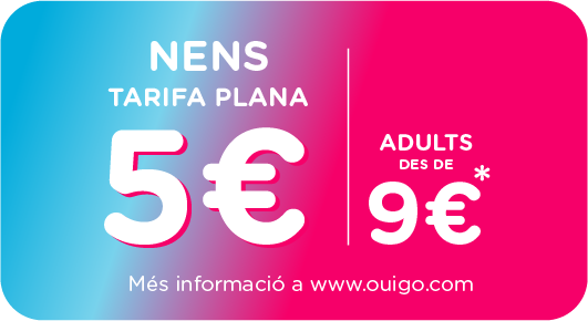  Nens tarifa plana 5€. Adults des de 9€. Més informació en www.ouigo.com