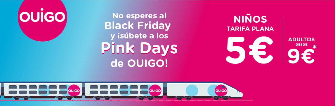 No esperes al Black Friday y ¡súbete a los Pink Days de OUIGO! Niños tarifa plana 5€. Adultos desde 9€*