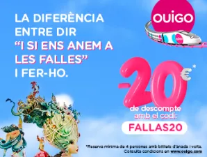 LA DIFERÈNCIA ENTRE DIR “I SI ENS ANEM A LES FALLES” I FER-HO. -20€* de descompte amb el codi: FALLAS20. *Reserva mínima de 4 persones amb bitllets d'anada i volta. Consulta condicions en www.ouigo.com