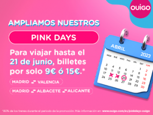 ¡AMPLIAMOS HASTA EL 20 DE ABRIL PARA CONSEGUIR LOS DESCUENTOS DE LOS PINK DAYS! AMPLIAMOS NUESTROS PINK DAYS PARA VIAJAR HASTA EL 21 DE JUNIO MADRID >< VALENCIA MADRID >< ALBACETE >< ALICANTE  *80% de los trenes durante el periodo de la promoción. Más información en: www.ouigo.com/es/pinkdays-ouigo Billetes por solo 9€ ó 15€*