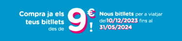 Compra ja els teud bitllets des de 9€! Nous bitllets per a viatjar del 10/12/2023 fins al 31/05/2024